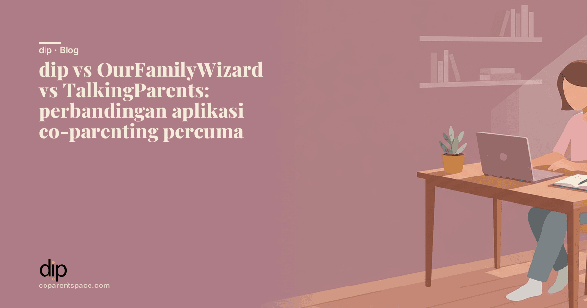 dip vs OurFamilyWizard vs TalkingParents: perbandingan aplikasi co-parenting percuma